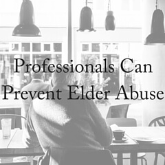 Professionals Can Prevent Elder Abuse