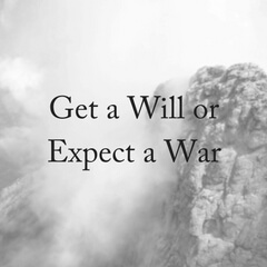 Get a Will or Expect a War