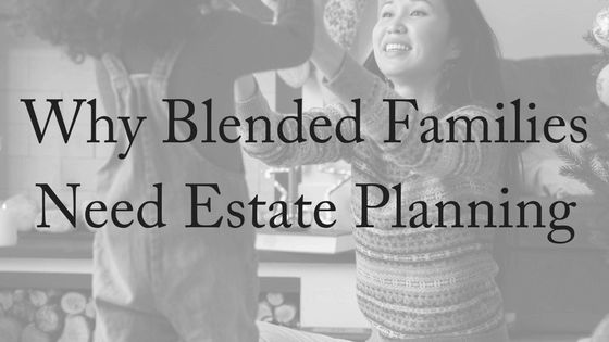 Why Blended Families Need Estate Planning