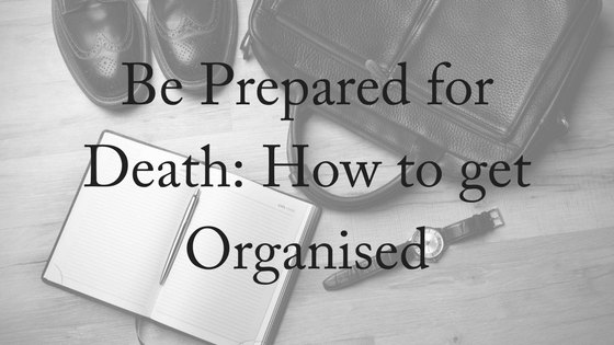 Prepared For Death: How To Get Organised