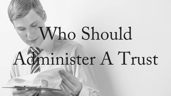 Who Should Administer a Trust?