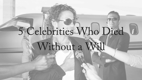 5 Celebrities Who Died Without A Will