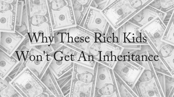 Why These Rich Kids Won’t Receive An Inheritance