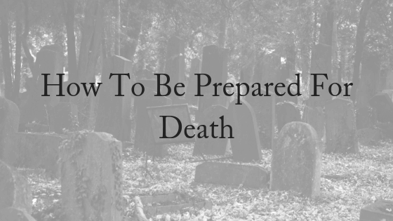 How To Be Prepared For Death