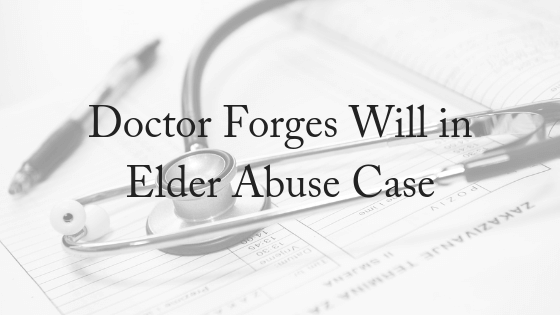 Doctor Forges Will in Elder Abuse Case