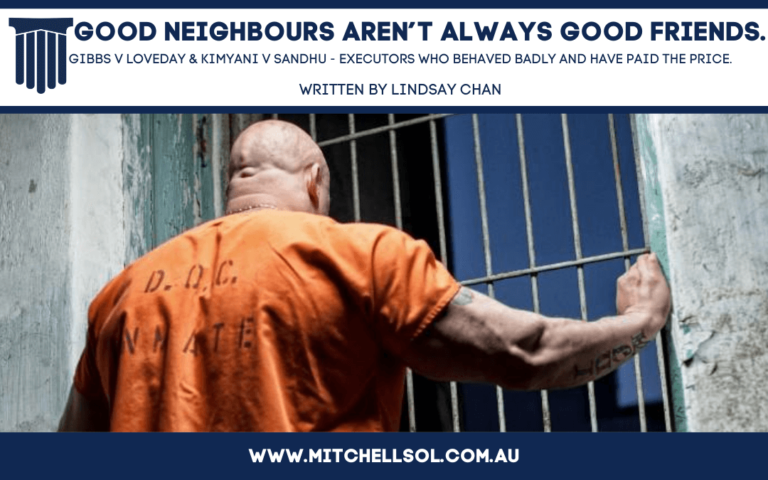 Good Neighbours Aren’t Always Good Friends. Gibbs v Loveday & Kimyani v Sandhu -Executors who behaved badly and have paid the price.