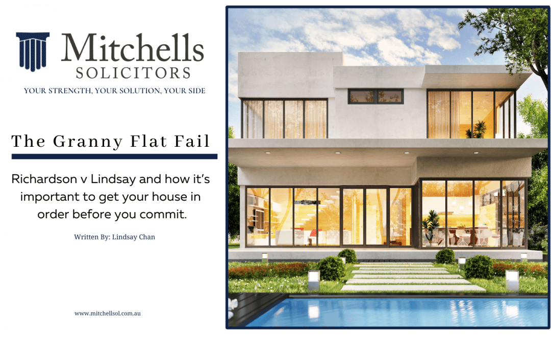 The Granny Flat Fail. Richardson v Lindsay and how it’s important to get your house in order before you commit.